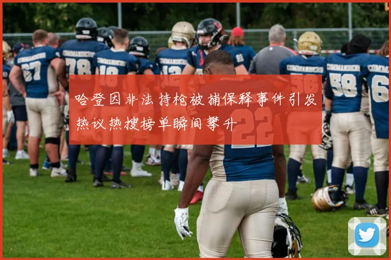 哈登因非法持枪被捕保释事件引发热议热搜榜单瞬间攀升